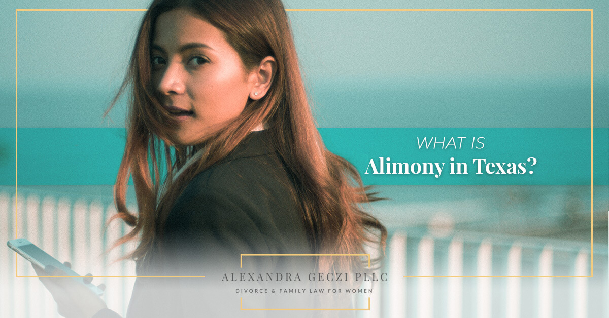 What Is Alimony in Texas? Alexandra Geczi PLLC